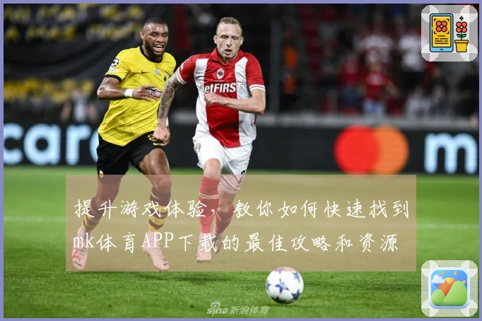 提升游戏体验，教你如何快速找到mk体育APP下载的最佳攻略和资源